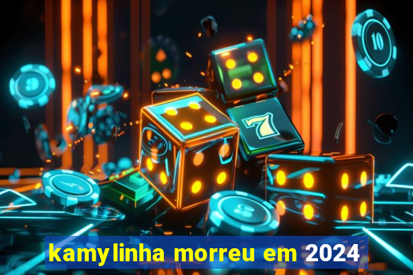 kamylinha morreu em 2024